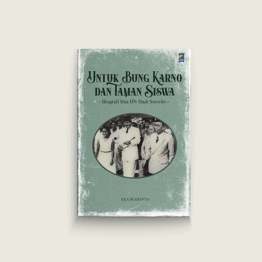 Untuk Bung Karno dan Taman Siswa: Biografi Irna HN Hadi Soewito