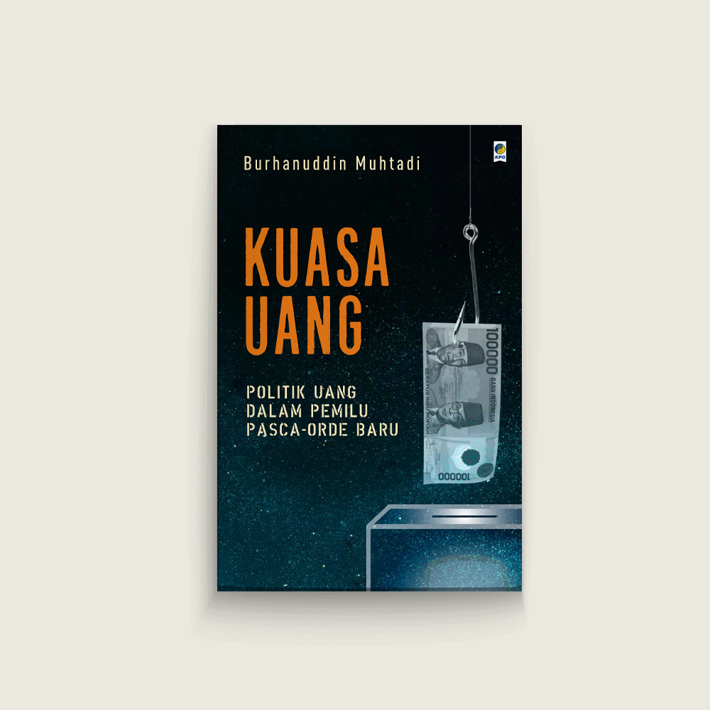 Kuasa Uang: Politik Uang dalam Pemilu Pasca-Orde Baru